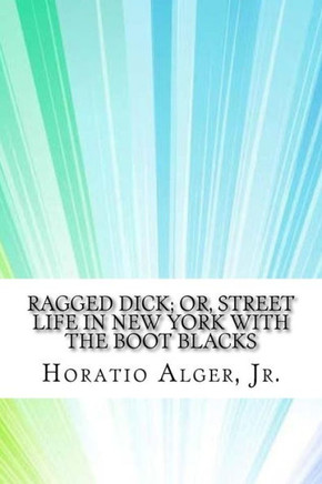 Ragged Dick; Or, Street Life In New York With The Boot Blacks