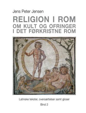 Religion i Rom - Om kult og ofringer i det førkristne Rom: Latinske tekster, oversættelser samt gloser - Bind 2