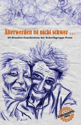Alterwerden Ist Nicht Schwer : 24-Stunden-Geschichten Der Schreibgruppe-Prosa (German Edition)