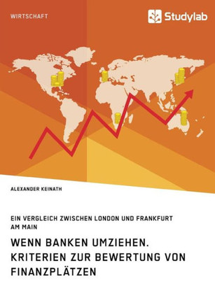 Wenn Banken umziehen. Kriterien zur Bewertung von Finanzplätzen: Ein Vergleich zwischen London und Frankfurt am Main