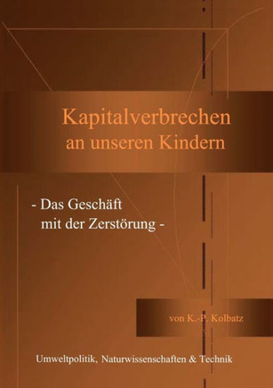 Kapitalverbrechen an unseren Kindern: - Das Geschäft mit der Zerstörung -