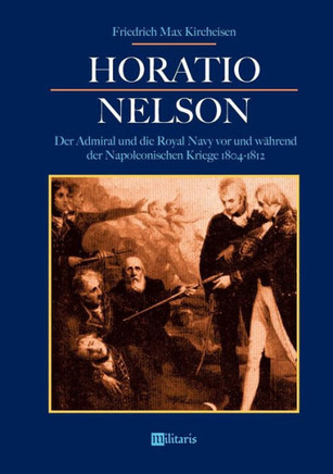 Horatio Nelson: Der Admiral und die Royal Navy vor und während der Napoleonischen Kriege 1804-1812: Die Begründung von Englands Weltma
