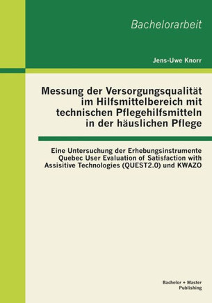 Messung der Versorgungsqualität im Hilfsmittelbereich mit technischen Pflegehilfsmitteln in der häuslichen Pflege: Eine Untersuchung der Erhebungsinst