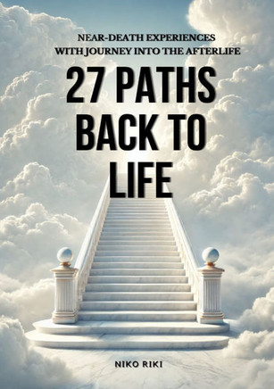 27 Paths Back to Life: Near-Death Experiences with Journeys Into Afterlife