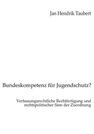 Bundeskompetenz für Jugendschutz?: Verfassungsrechtliche Rechtfertigung und rechtspolitischer Sinn der Zuordnung