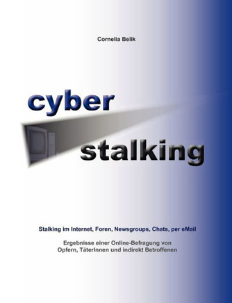 Cyberstalking - Stalking im Internet, Foren, Newsgroups, Chats, per eMail: Ergebnisse einer Online-Befragung von Opfern, TäterInnen und indirekt Betro
