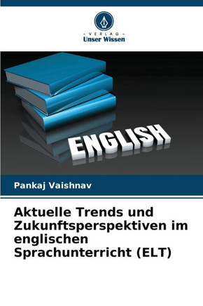 Aktuelle Trends und Zukunftsperspektiven im englischen Sprachunterricht (ELT)