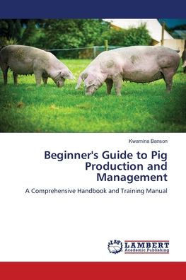 Beginner's Guide to Pig Production and Management