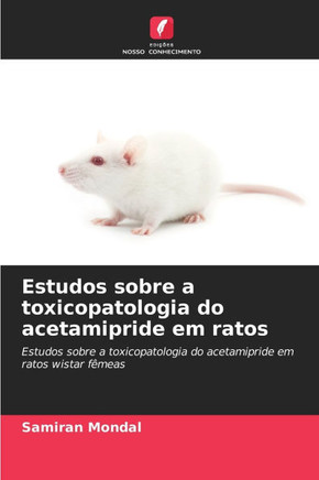 Estudos sobre a toxicopatologia do acetamipride em ratos