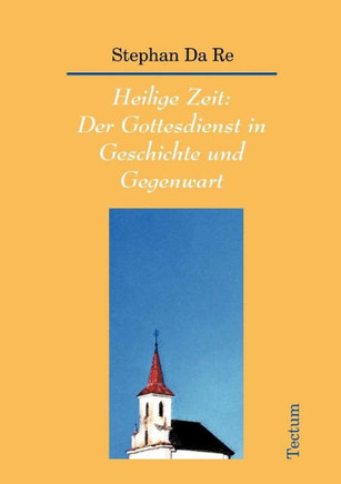 Heilige Zeit: Der Gottesdienst in Geschichte und Gegenwart