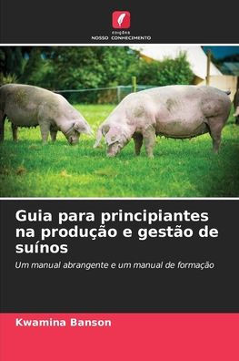 Guia para principiantes na produção e gestão de suínos