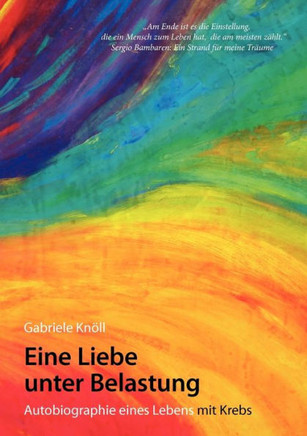 Eine Liebe unter Belastung: Autobiographie eines Lebens mit Krebs