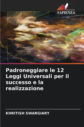 Padroneggiare le 12 Leggi Universali per il successo e la realizzazione