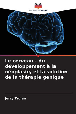 Le cerveau - du développement à la néoplasie, et la solution de la thérapie génique