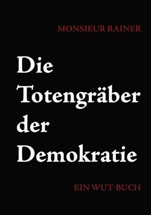 Die Totengräber der Demokratie: Ein Wut-Buch