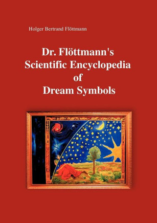 Dr. Flöttmann's Scientific Encyclopedia of Dream Symbols Dr. Flöttmann's Scientific Encyclopedia of Dream Symbols