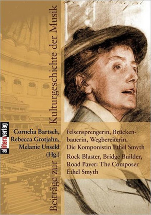 Felsensprengerin, Brückenbauerin, Wegbereiterin. Die Komponistin Ethel Smyth Rock Blaster, Bridge Builder, Road Paver: The Composer Ethel Smyth
