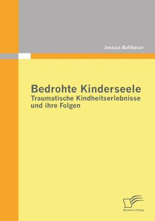 Bedrohte Kinderseele - Traumatische Kindheitserlebnisse und ihre Folgen