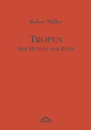 Tropen. Der Mythos der Reise: Werke Band 1