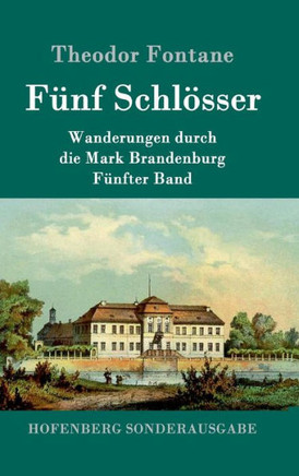 Fünf Schlösser: Wanderungen durch die Mark Brandenburg Fünfter Band