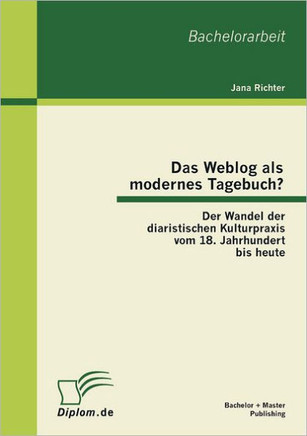 Das Weblog als modernes Tagebuch? Der Wandel der diaristischen Kulturpraxis vom 18. Jahrhundert bis heute
