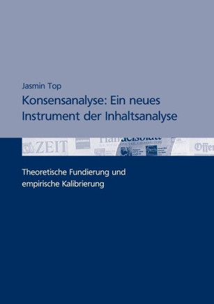 Konsensanalyse: Ein neues Instrument der Inhaltsanalyse: Theoretische Fundierung und empirische Kalibrierung