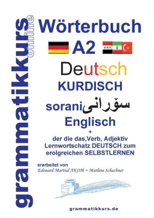 Wörterbuch Deutsch - Kurdisch - Sorani - Englisch A2: Lernwortschatz A2 Sprachkurs Deutsch zum erfolgreichen Selbstlernen für TeilnehmerInnen aus Kurd