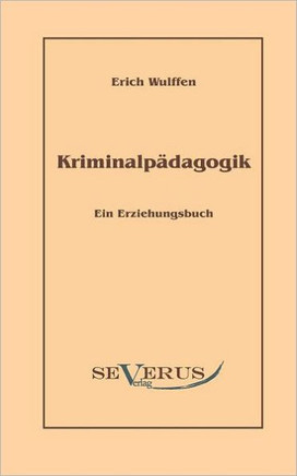 Kriminalpädagogik: Ein Erziehungsbuch: Aus Fraktur übertragen