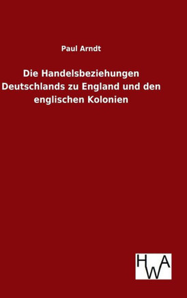 Die Handelsbeziehungen Deutschlands zu England und den englischen Kolonien