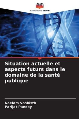 Situation actuelle et aspects futurs dans le domaine de la santé publique