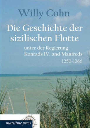 Die Geschichte Der Sizilischen Flotte Unter Der Regierung Konrads IV. Und Manfreds