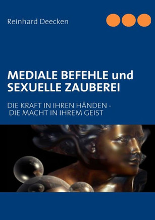 MEDIALE BEFEHLE und SEXUELLE ZAUBEREI: Die Kraft In Ihren Händen - Die Macht In Ihrem Geist