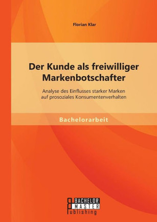 Der Kunde als freiwilliger Markenbotschafter: Analyse des Einflusses starker Marken auf prosoziales Konsumentenverhalten