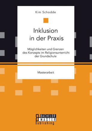 Inklusion in der Praxis: Möglichkeiten und Grenzen des Konzepts im Religionsunterricht der Grundschule