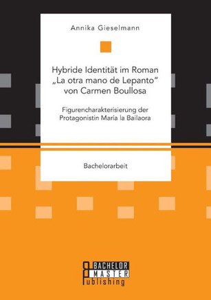 Hybride Identität im Roman ""La otra mano de Lepanto von Carmen Boullosa. Figurencharakterisierung der Protagonistin María la Bailaora