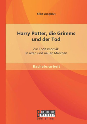 Harry Potter, die Grimms und der Tod: Zur Todesmotivik in alten und neuen Märchen