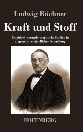 Kraft und Stoff: Empirisch-naturphilosophische Studien in allgemein-verständlicher Darstellung