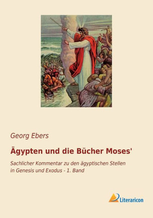 Ägypten und die Bücher Moses': Sachlicher Kommentar zu den ägyptischen Stellen in Genesis und Exodus - 1. Band