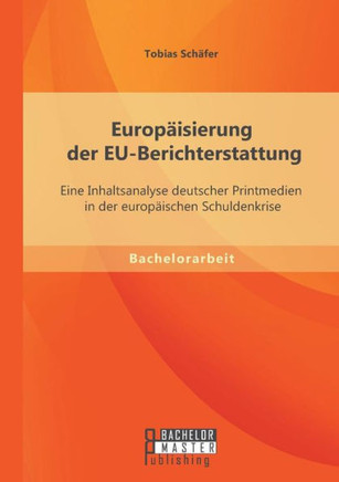 Europäisierung der EU-Berichterstattung: Eine Inhaltsanalyse deutscher Printmedien in der europäischen Schuldenkrise