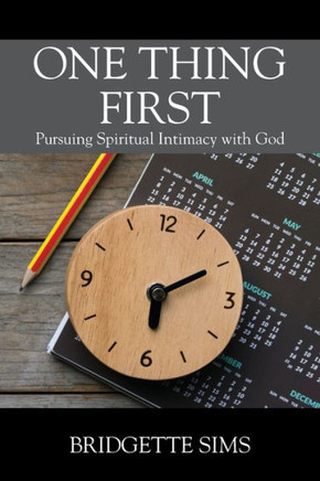 One Thing First : Pursuing Spiritual Intimacy with God