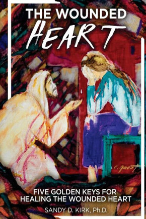The Wounded Heart : Five Golden Keys For Healing The Wounded Heart