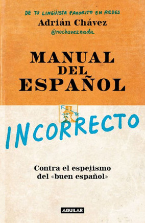 Manual del Español Incorrecto / A Manual of Incorrect Spanish