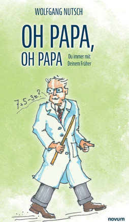 Oh Papa, oh Papa: Du immer mit Deinem Früher
