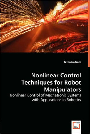 Nonlinear Control Techniques for Robot Manipulators - Nonlinear Control of Mechatronic Systems with Applications in Robotics
