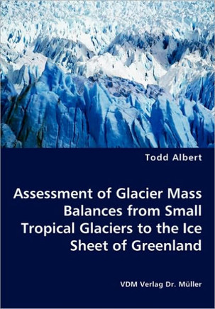 Assessment of Glacier Mass Balances from Small Tropical Glaciers to the Ice Sheet of Greenland Assessment of Glacier Mass Balances from Small Tropical Glaciers to the Ice Sheet of Greenland