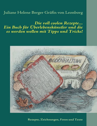 Die voll coolen Rezepte...: Ein Buch für Überlebenskünstler und die es werden wollen mit Tipps und Tricks!