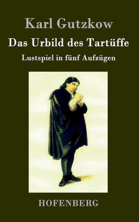 Das Urbild des Tartüffe: Lustspiel in fünf Aufzügen