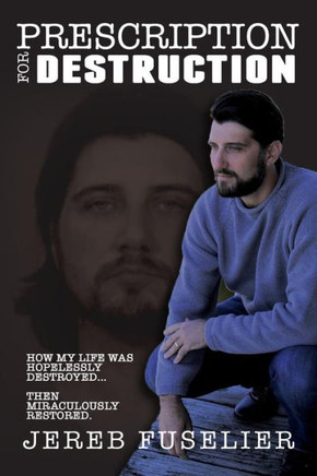 Prescription For Destruction : A Testimony Of Deliverance From Drugs And Alcohol Addiction