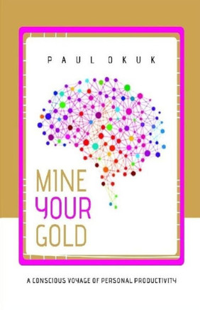 Mine Your Gold : A Conscious Voyage Of Personal Productivity