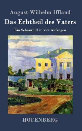 Das Erbtheil des Vaters: Ein Schauspiel in vier Aufzügen